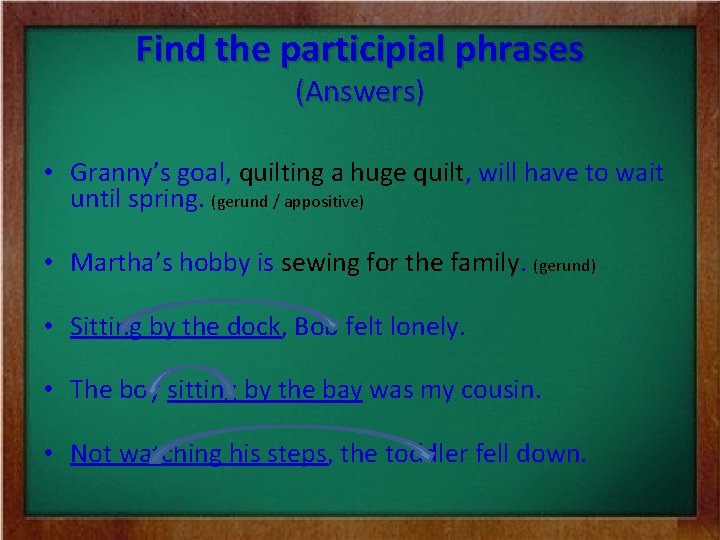 Find the participial phrases (Answers) • Granny’s goal, quilting a huge quilt, will have
