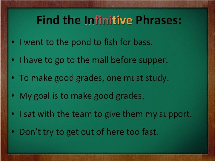 Find the Infinitive Phrases: • I went to the pond to fish for bass.