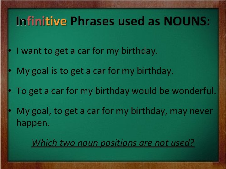 Infinitive Phrases used as NOUNS: NOUNS • I want to get a car for Infinitive Phrases used as NOUNS: NOUNS • I want to get a car for