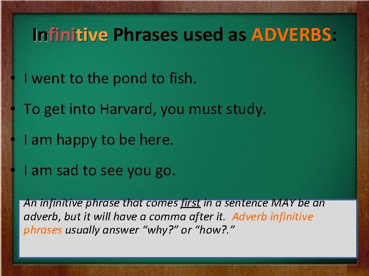 Infinitive Phrases used as ADVERBS: ADVERBS • I went to the pond to fish.