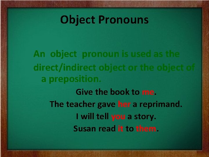 Object Pronouns An object pronoun is used as the direct/indirect object or the object