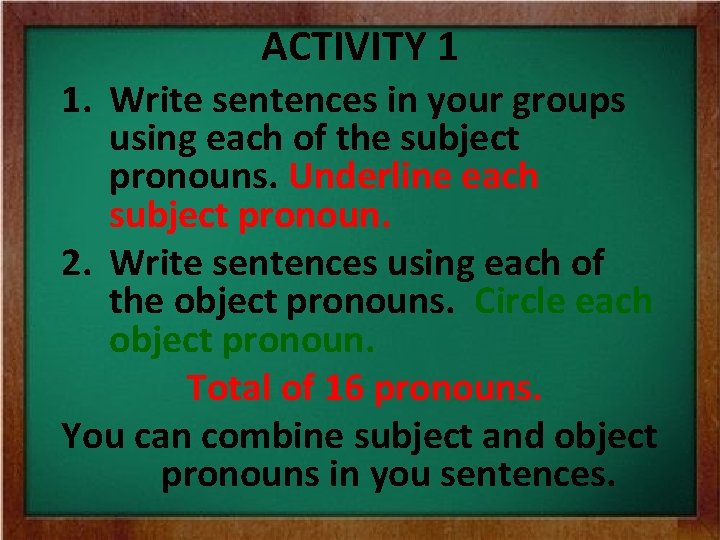 ACTIVITY 1 1. Write sentences in your groups using each of the subject pronouns.