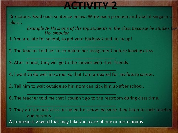 ACTIVITY 2 Directions: Read each sentence below. Write each pronoun and label it singular