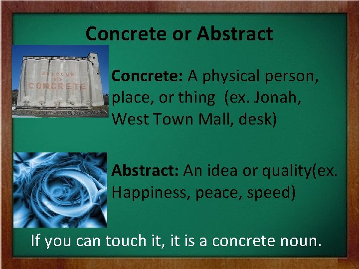 Concrete or Abstract Concrete: A physical person, place, or thing (ex. Jonah, West Town