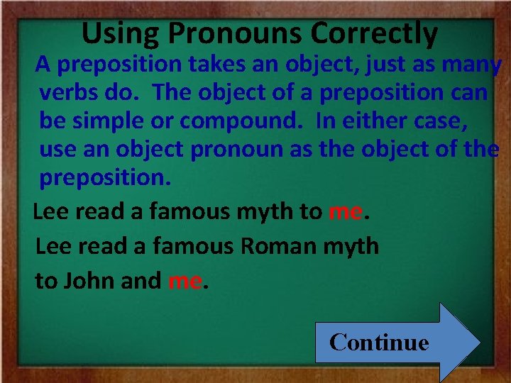 Using Pronouns Correctly A preposition takes an object, just as many verbs do. The