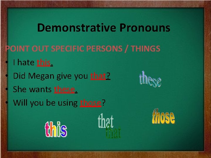 Demonstrative Pronouns POINT OUT SPECIFIC PERSONS / THINGS • I hate this. • Did