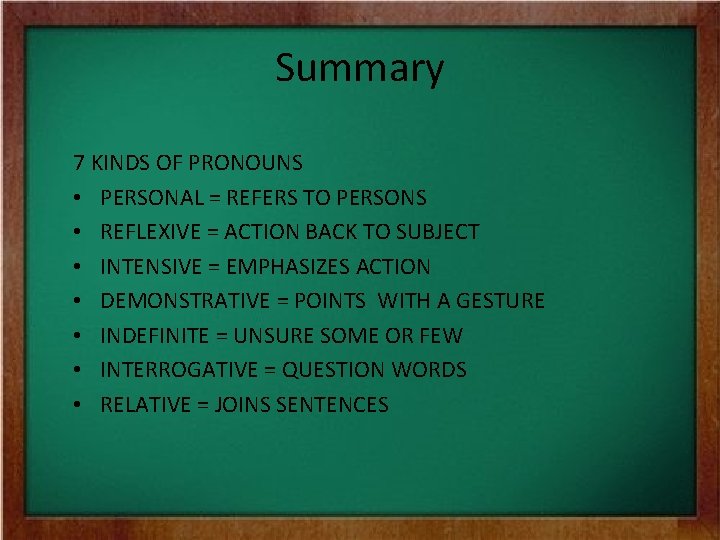 Summary 7 KINDS OF PRONOUNS • PERSONAL = REFERS TO PERSONS • REFLEXIVE =