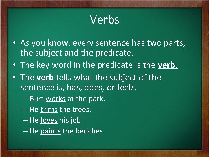 Verbs • As you know, every sentence has two parts, the subject and the