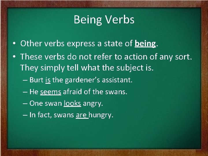 Being Verbs • Other verbs express a state of being. • These verbs do