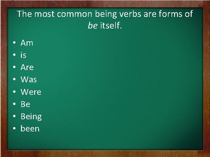 The most common being verbs are forms of be itself. • • Am is The most common being verbs are forms of be itself. • • Am is
