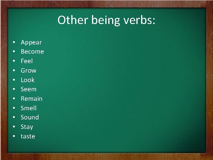 Other being verbs: • • • Appear Become Feel Grow Look Seem Remain Smell