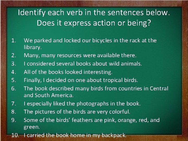 Identify each verb in the sentences below. Does it express action or being? 1.