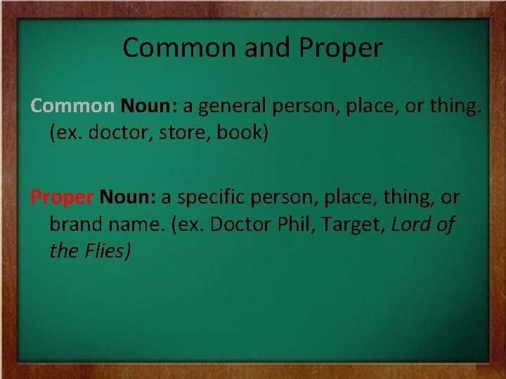 Common and Proper Common Noun: a general person, place, or thing. (ex. doctor, store,