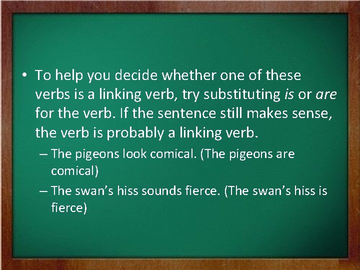  • To help you decide whether one of these verbs is a linking