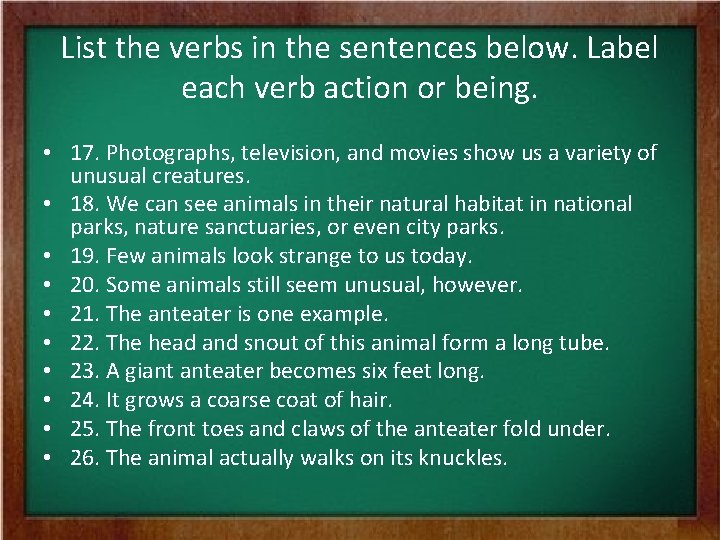 List the verbs in the sentences below. Label each verb action or being. •