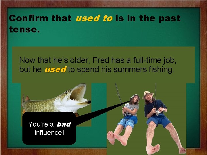 Confirm that used to is in the past tense. Now that he’s older, Fred Confirm that used to is in the past tense. Now that he’s older, Fred