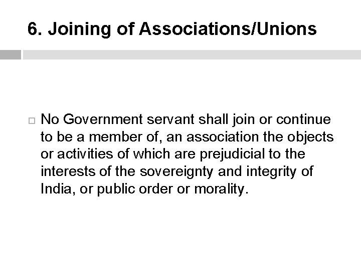 6. Joining of Associations/Unions No Government servant shall join or continue to be a