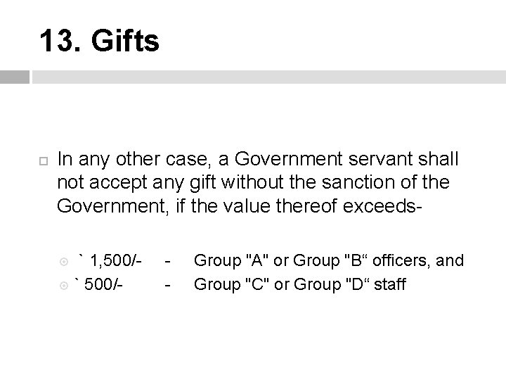 13. Gifts In any other case, a Government servant shall not accept any gift