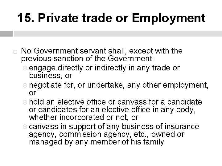 15. Private trade or Employment No Government servant shall, except with the previous sanction