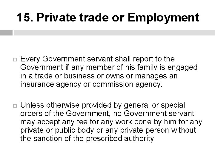 15. Private trade or Employment Every Government servant shall report to the Government if