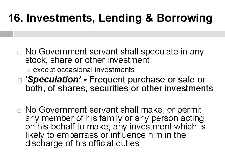 16. Investments, Lending & Borrowing No Government servant shall speculate in any stock, share