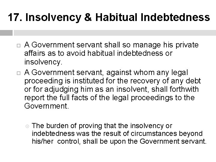 17. Insolvency & Habitual Indebtedness A Government servant shall so manage his private affairs