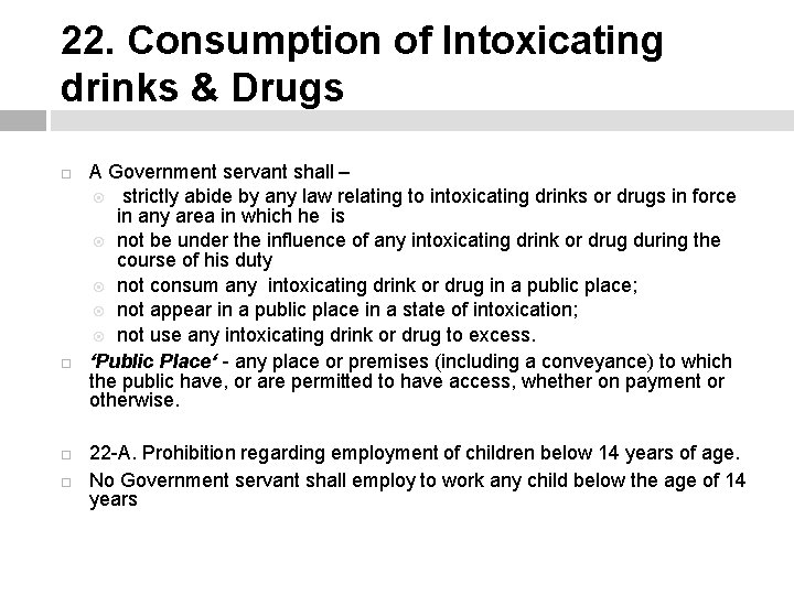 22. Consumption of Intoxicating drinks & Drugs A Government servant shall – strictly abide