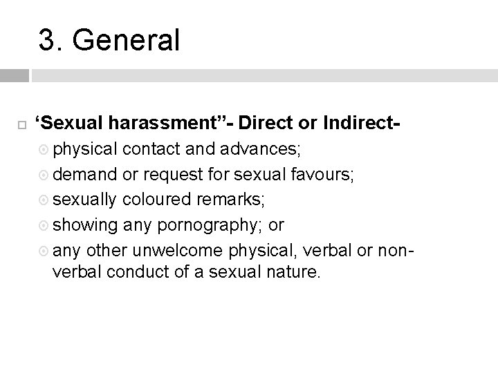 3. General ‘Sexual harassment”- Direct or Indirect physical contact and advances; demand or request