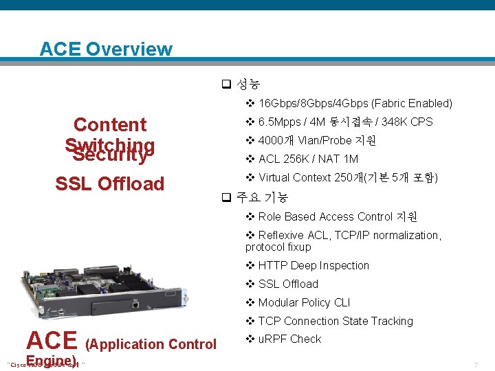 ACE Overview q 성능 v 16 Gbps/8 Gbps/4 Gbps (Fabric Enabled) Content Switching Security