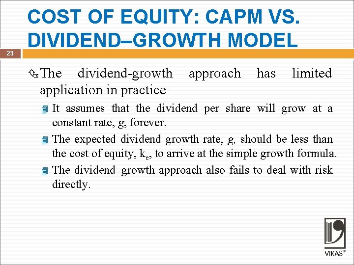 23 COST OF EQUITY: CAPM VS. DIVIDEND–GROWTH MODEL The dividend-growth approach has limited application