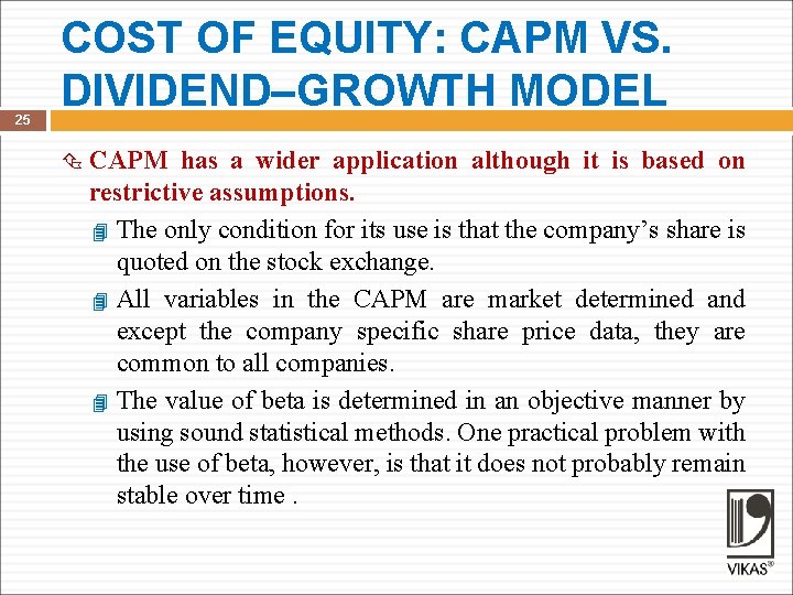 25 COST OF EQUITY: CAPM VS. DIVIDEND–GROWTH MODEL CAPM has a wider application although