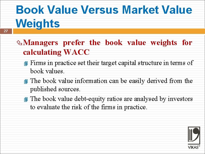 27 Book Value Versus Market Value Weights Managers prefer the book value weights for