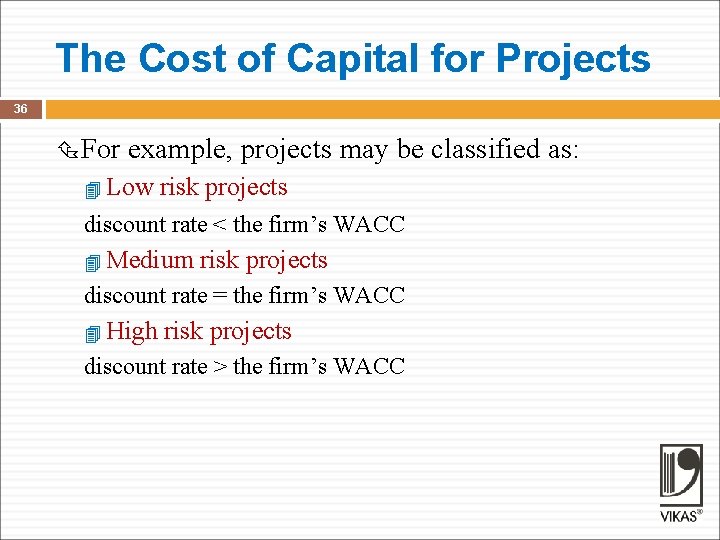 The Cost of Capital for Projects 36 For example, projects may be classified as: