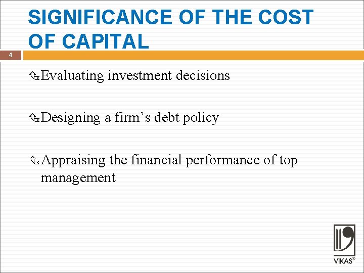 4 SIGNIFICANCE OF THE COST OF CAPITAL Evaluating investment decisions Designing a firm’s debt