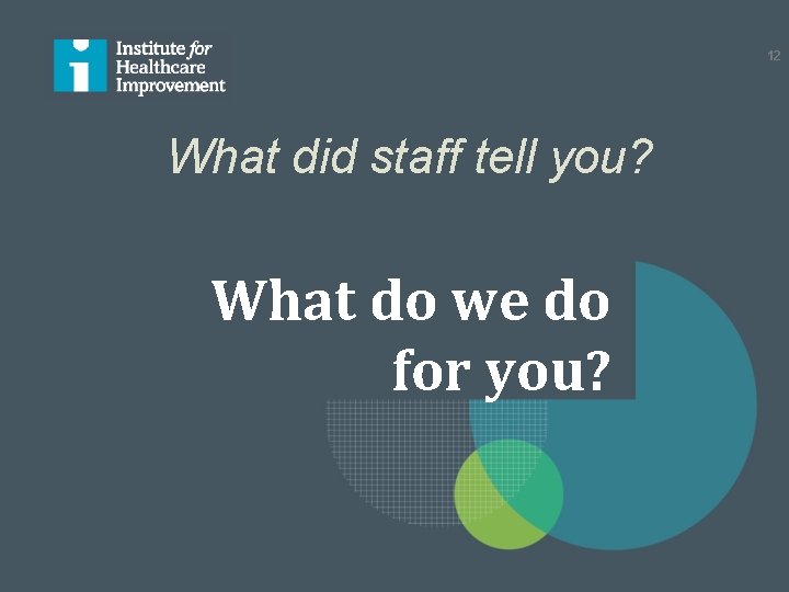 12 What did staff tell you? What do we do for you? 