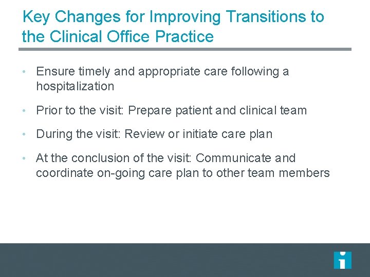 Key Changes for Improving Transitions to the Clinical Office Practice • Ensure timely and