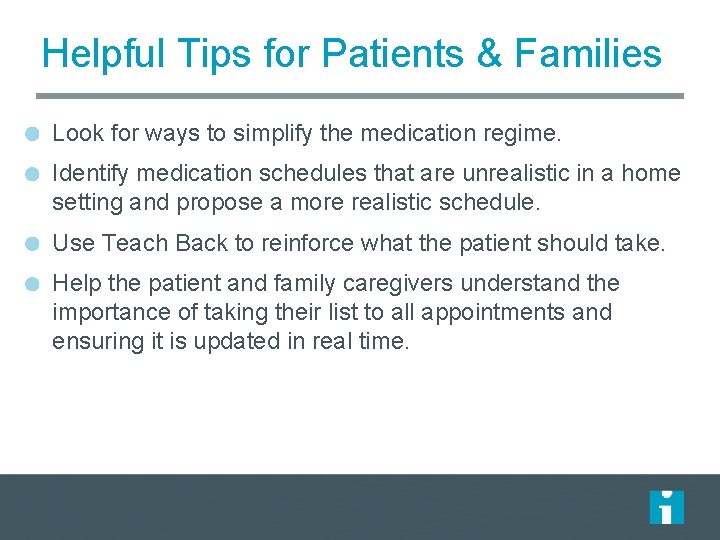 Helpful Tips for Patients & Families Look for ways to simplify the medication regime.