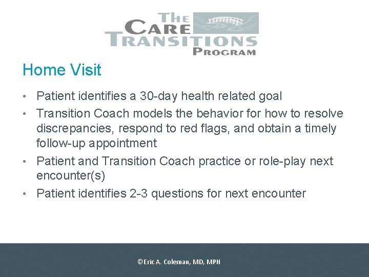 Home Visit • Patient identifies a 30 -day health related goal • Transition Coach
