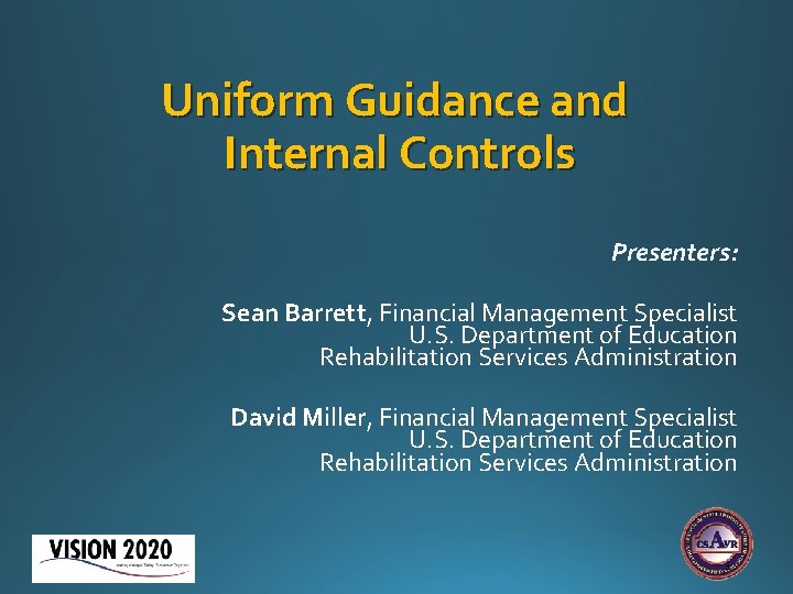 Uniform Guidance and Internal Controls Presenters: Sean Barrett, Financial Management Specialist U. S. Department