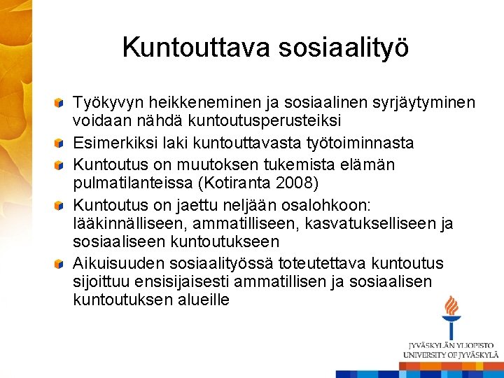 Kuntouttava sosiaalityö Työkyvyn heikkeneminen ja sosiaalinen syrjäytyminen voidaan nähdä kuntoutusperusteiksi Esimerkiksi laki kuntouttavasta työtoiminnasta