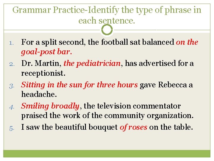 Grammar Practice-Identify the type of phrase in each sentence. 1. 2. 3. 4. 5.