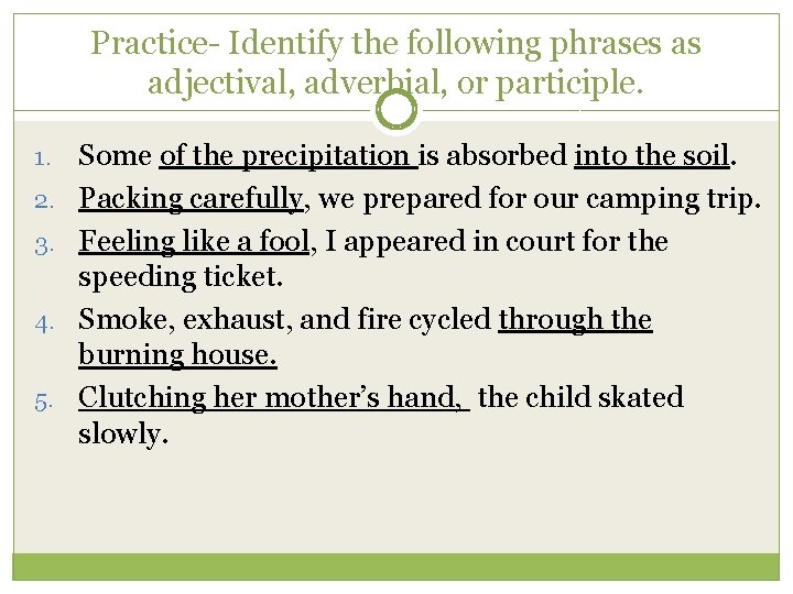 Practice- Identify the following phrases as adjectival, adverbial, or participle. 1. 2. 3. 4.