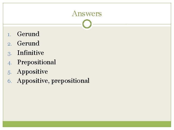 Answers 1. 2. 3. 4. 5. 6. Gerund Infinitive Prepositional Appositive, prepositional 