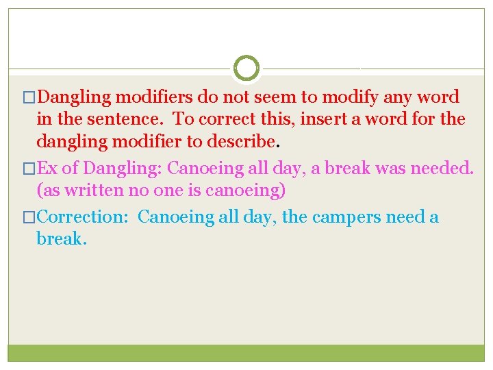 �Dangling modifiers do not seem to modify any word in the sentence. To correct