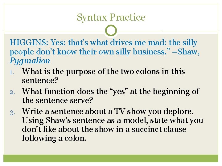 Syntax Practice HIGGINS: Yes: that’s what drives me mad: the silly people don’t know