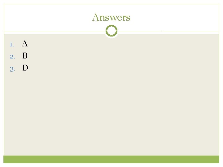 Answers A 2. B 3. D 1. 