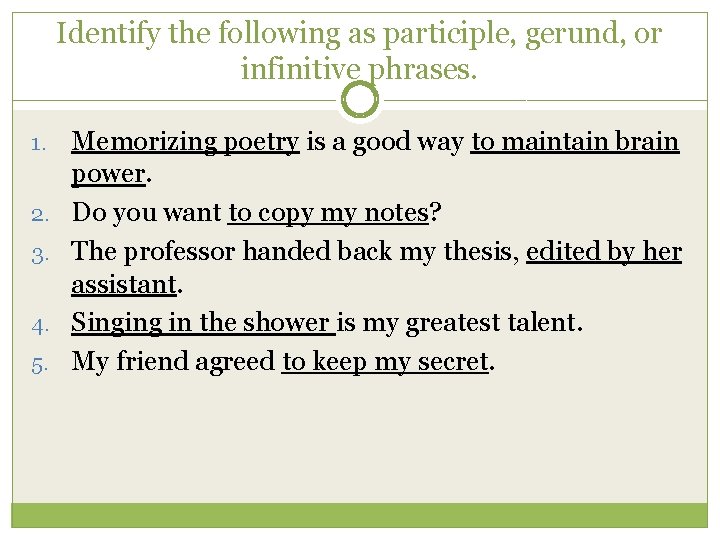Identify the following as participle, gerund, or infinitive phrases. 1. 2. 3. 4. 5.