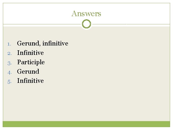 Answers 1. 2. 3. 4. 5. Gerund, infinitive Infinitive Participle Gerund Infinitive 