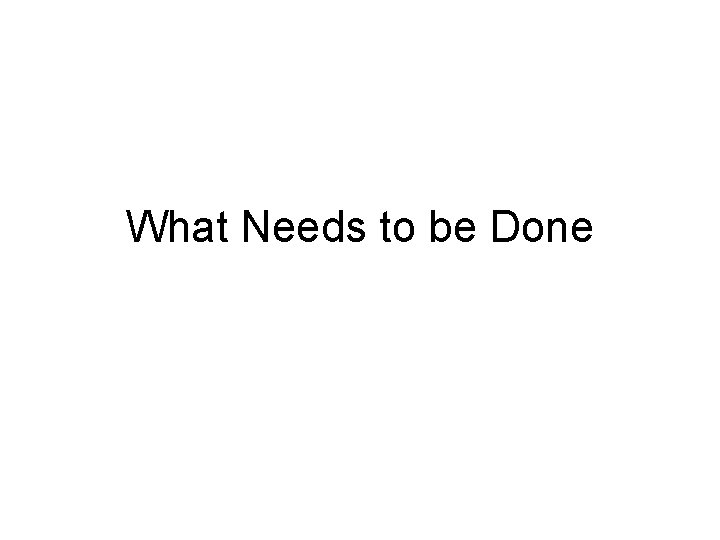 What Needs to be Done 