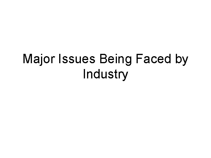 Major Issues Being Faced by Industry 